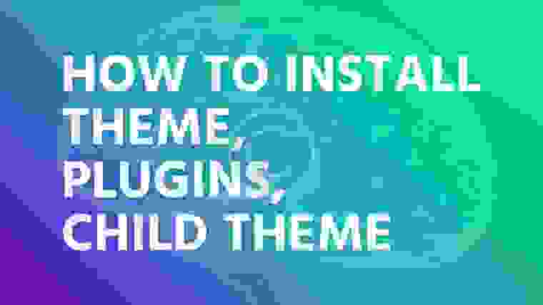 How to install theme, plugins, child theme